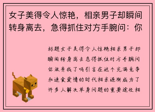 女子美得令人惊艳，相亲男子却瞬间转身离去，急得抓住对方手腕问：你放弃我了吗？